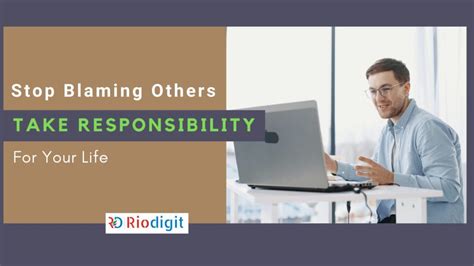 Stop Blaming Others And Take Responsibility For Your Life Riodigit