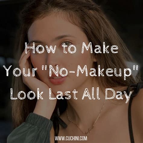 How To Make Your No Makeup Look Last All Day Cuchini Blog