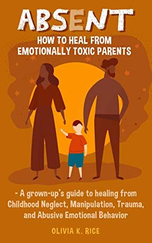 Absent How To Heal From Emotionally Toxic Parents A Grown Ups Guide