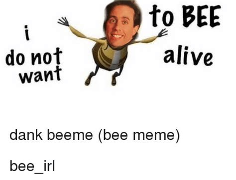 To Gee Do Not Alive Want Dank Beeme Bee Meme Beeirl Alive Meme On Meme