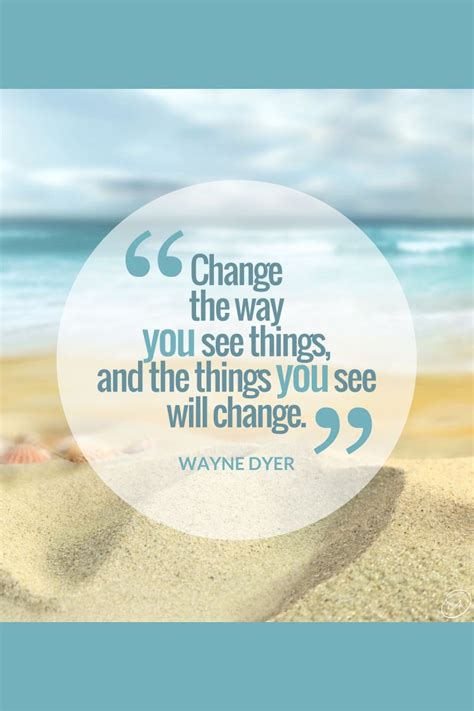Change The Way You See Things Wayne Dyer Quotes Uplifting Quotes