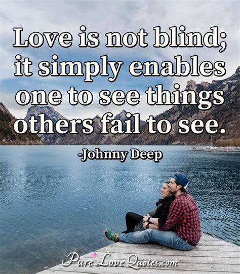 Love Is Not Blind It Just Doesnt Complain About Everything It Sees