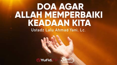 Sesungguhnya allah tidak mengubah nasib suatu kaum, sampai mereka mengubah keadaan diri mereka sendiri. Doa Agar Allah Memperbaiki Keadaan Kita - Ustadz Lalu ...