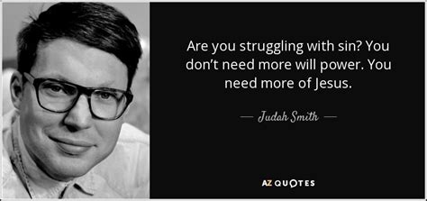 Check spelling or type a new query. 50 QUOTES BY JUDAH SMITH PAGE - 2 | A-Z Quotes