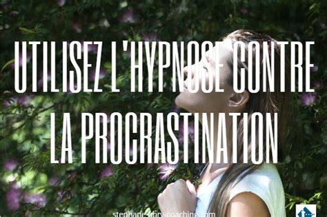 Utilisez L Hypnose Contre Votre Procrastination