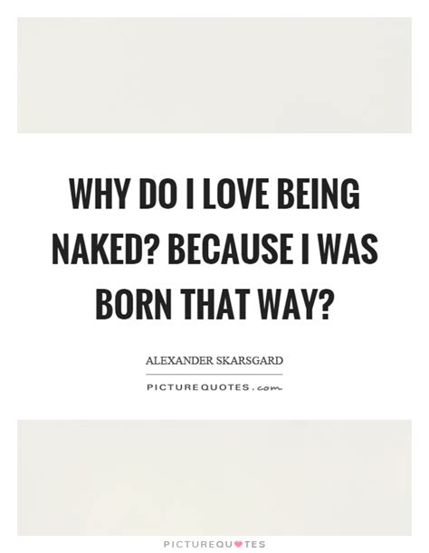 why do i love being naked because i was born that way picture quotes