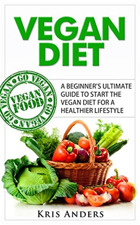 Pdf Vegan Diet A Beginners Ultimate Guide To Start The Vegan Diet For