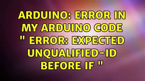 Arduino Error In My Arduino Code Error Expected Unqualified Id