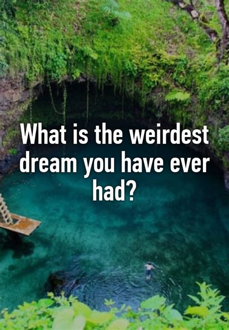 What Is The Weirdest Dream You Have Ever Had