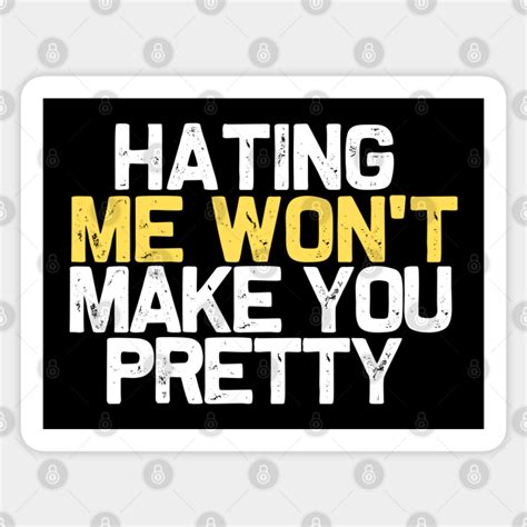 Hating Me Wont Make You Pretty Hating Me Wont Make You Pretty Sticker Teepublic