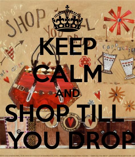 Keep Calm And Shop Till You Drop Keep Calm Posters Keep Calm Quotes