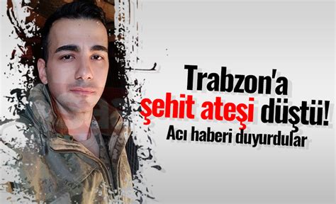 Trabzon a şehit ateşi düştü Acı haberi duyurdular TRABZON HABER SAYFASI