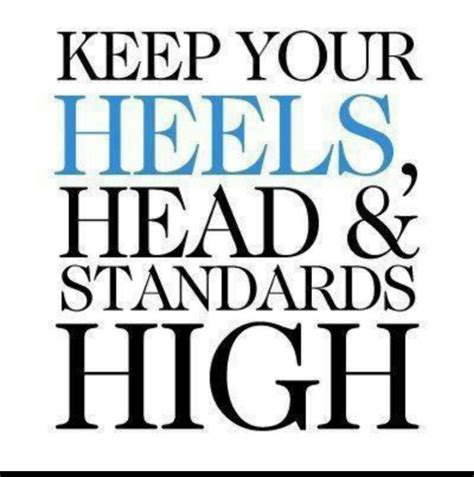 Keep Your Heels Head And Standards High ~ God Is Heart