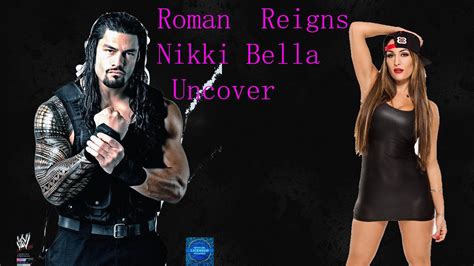 Nikki Bella And Roman Reigns Feat John Cena Uncover Youtube