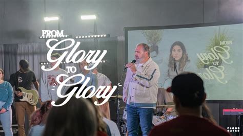 From Glory To Glory Floodgates Church Youtube