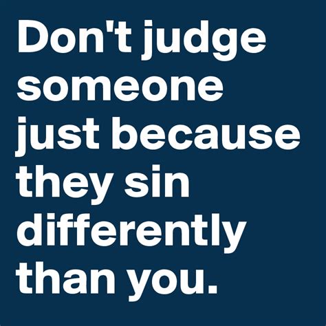 Dont Judge Someone Just Because They Sin Differently Than You Post