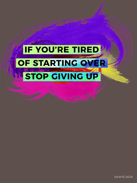 If Youre Tired Of Starting Over Stop Giving Up T Shirt By