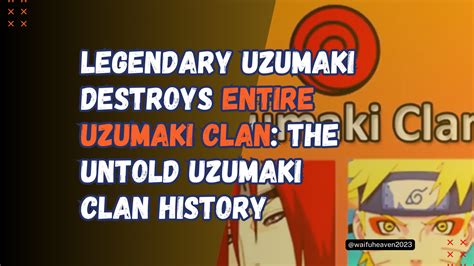 Legendary Uzumaki Destroys Entire Uzumaki Clan The Untold Uzumaki Clan History Waifu Heaven