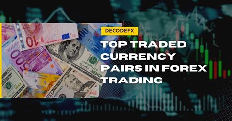 Top Traded Currency Pairs In Forex Trading Decode Global