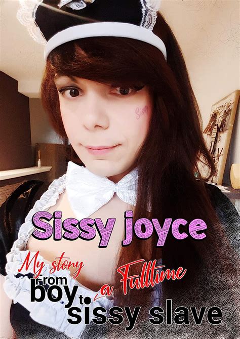 Sissy Joyce My Story From Boy To Full Time Sissy Slave SissyJoyce Book English Edition