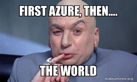 First Azure Then The World You Complete Me Make A Meme