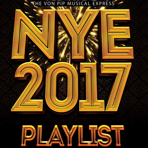 A New Years Eve Playlist 2017 From The Von Pip Musical Express