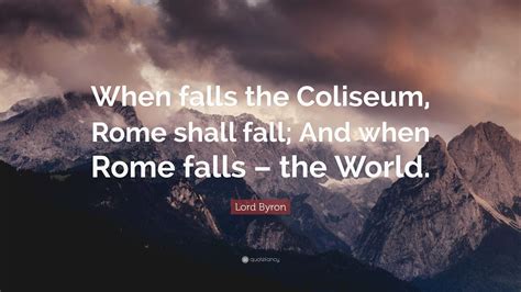 Lord Byron Quote When Falls The Coliseum Rome Shall Fall And When