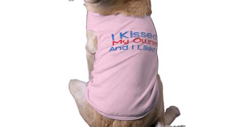 I Kissed My Owner And I Liked It Shirt Zazzle Ca