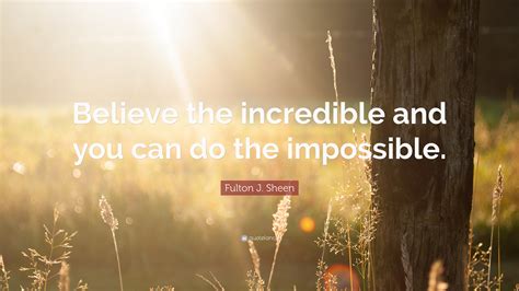 Fulton J Sheen Quote Believe The Incredible And You Can Do The