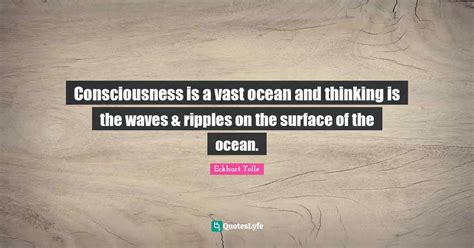 Consciousness Is A Vast Ocean And Thinking Is The Waves And Ripples On T
