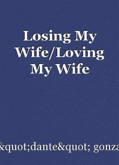 Losing My Wifeloving My Wife Poem By Eloy Dante Gonzalez Jr