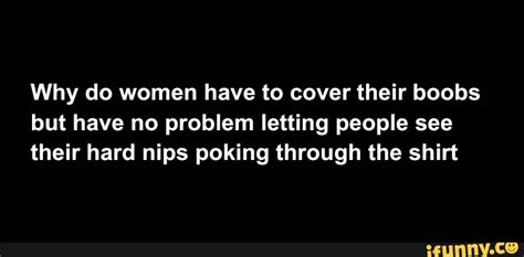 Why Do Women Have To Cover Their Boobs But Have No Problem Letting People See Their Hard Nips