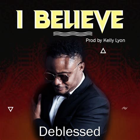 Fresh New Music By Deblessed Tagged I Believe Mp3