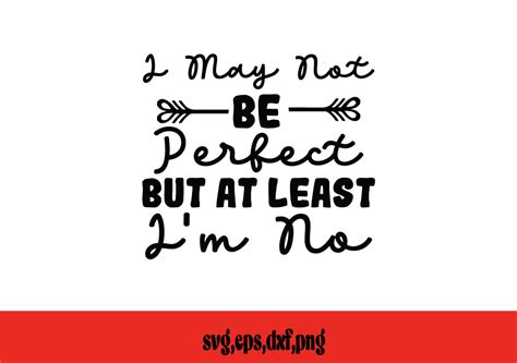 I May Not Be Perfect But At Least Im No Graphic By Mimi Graphic