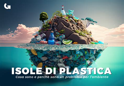 Isole di plastica cosa sono e perchè sono un problema per l ambiente