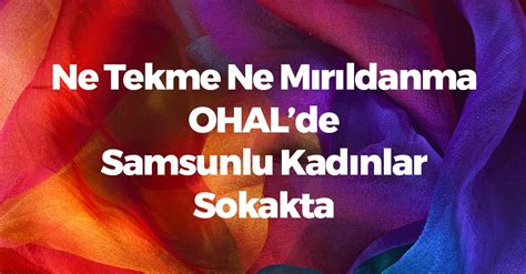 .tarafından kadına yönelik şiddetle mücadele uluslararası dayanışma günü nedeniyle bir yürüyüş düzenleyerek kadına yönelik şiddeti protesto etti. Ne Tekme Ne Mırıldanma, OHAL'de Samsunlu Kadınlar Sokakta