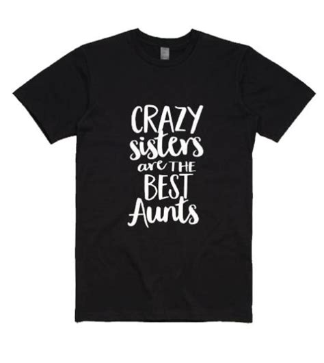 crazy sisters make the best aunts shirt funny shirts for mens and womens