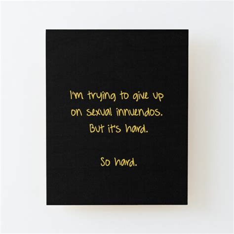 i m trying to give up on sexual innuendos funny mounted print by t of art redbubble