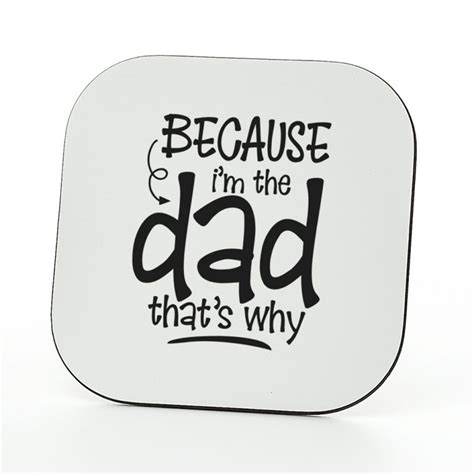 Because Im The Dad Coaster Fathers Day T Gorgeous T House