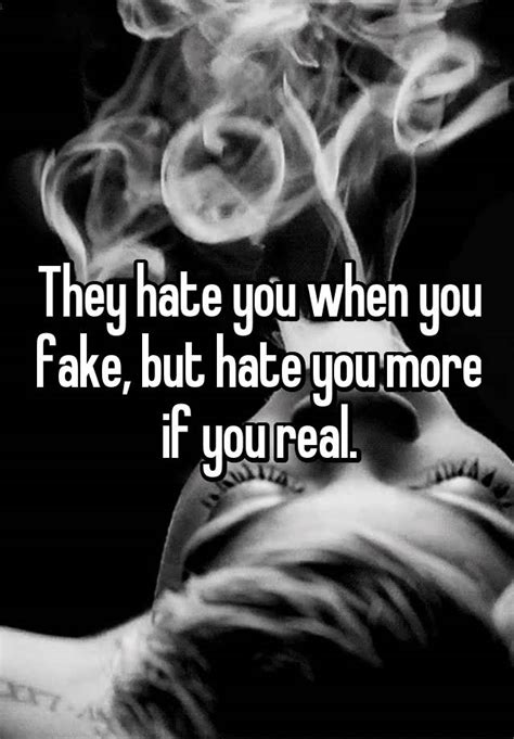 They Hate You When You Fake But Hate You More If You Real