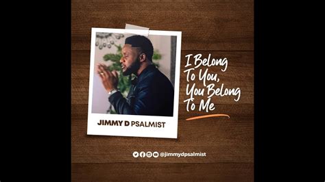 I Belong To You You Belong To Me Jimmy D Psalmist Youtube