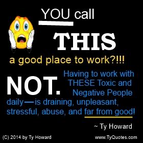 Share your wisdom in the comments and help out everyone who is struggling right now. Toxic Workplace Quote. Negative Workplace Quote. Bad ...