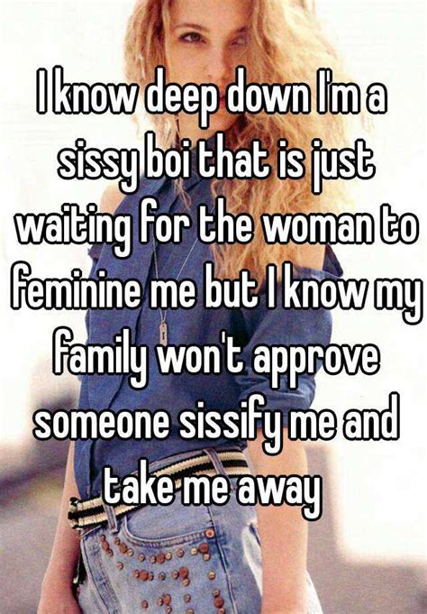 I Know Deep Down Im A Sissy Boi That Is Just Waiting For The Woman To