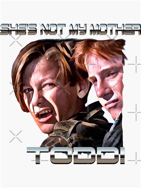 John Connor Shes Not My Mother Todd Sticker For Sale By