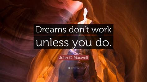 John C Maxwell Quote “dreams Dont Work Unless You Do” 35