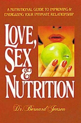 Love Sex And Nutrition A Nutritional Guide To Improving And