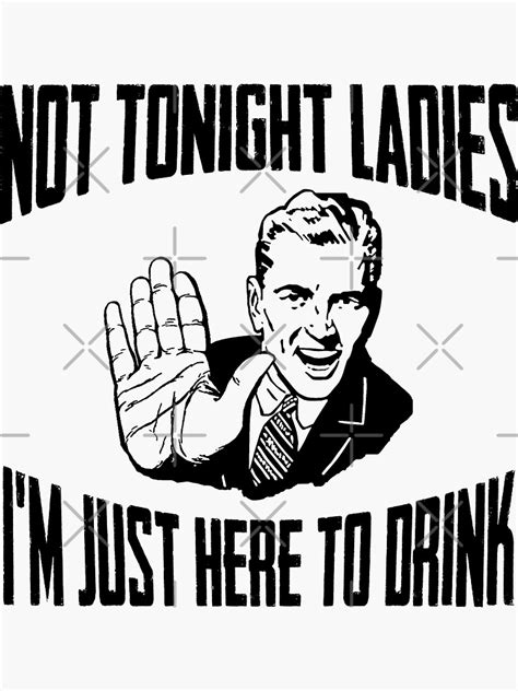 not tonight ladies i m just here to drink sticker by angrymongo redbubble