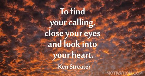 To Find Your Calling Close Your Eyes And Look Into Your