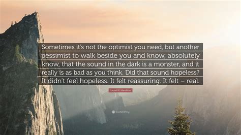 Laurell K Hamilton Quote Sometimes Its Not The Optimist You Need