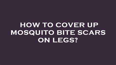 How To Cover Up Mosquito Bite Scars On Legs Youtube